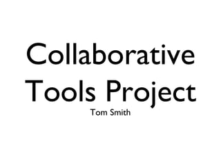 Collaborative Tools Project Tom Smith 