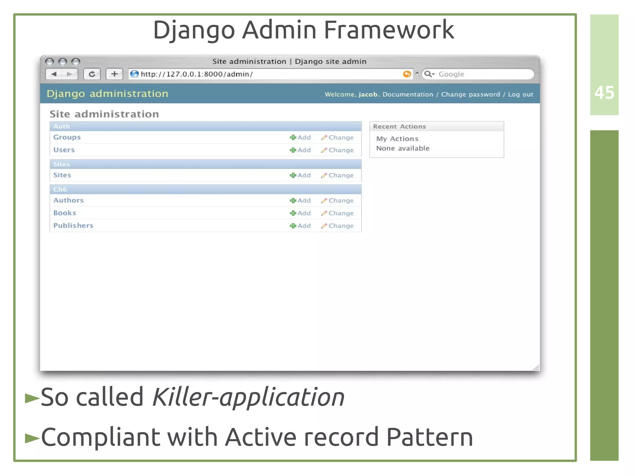 Django Admin Framework

                                        45




►So called Killer-application
►Compliant with Active record Pattern
 