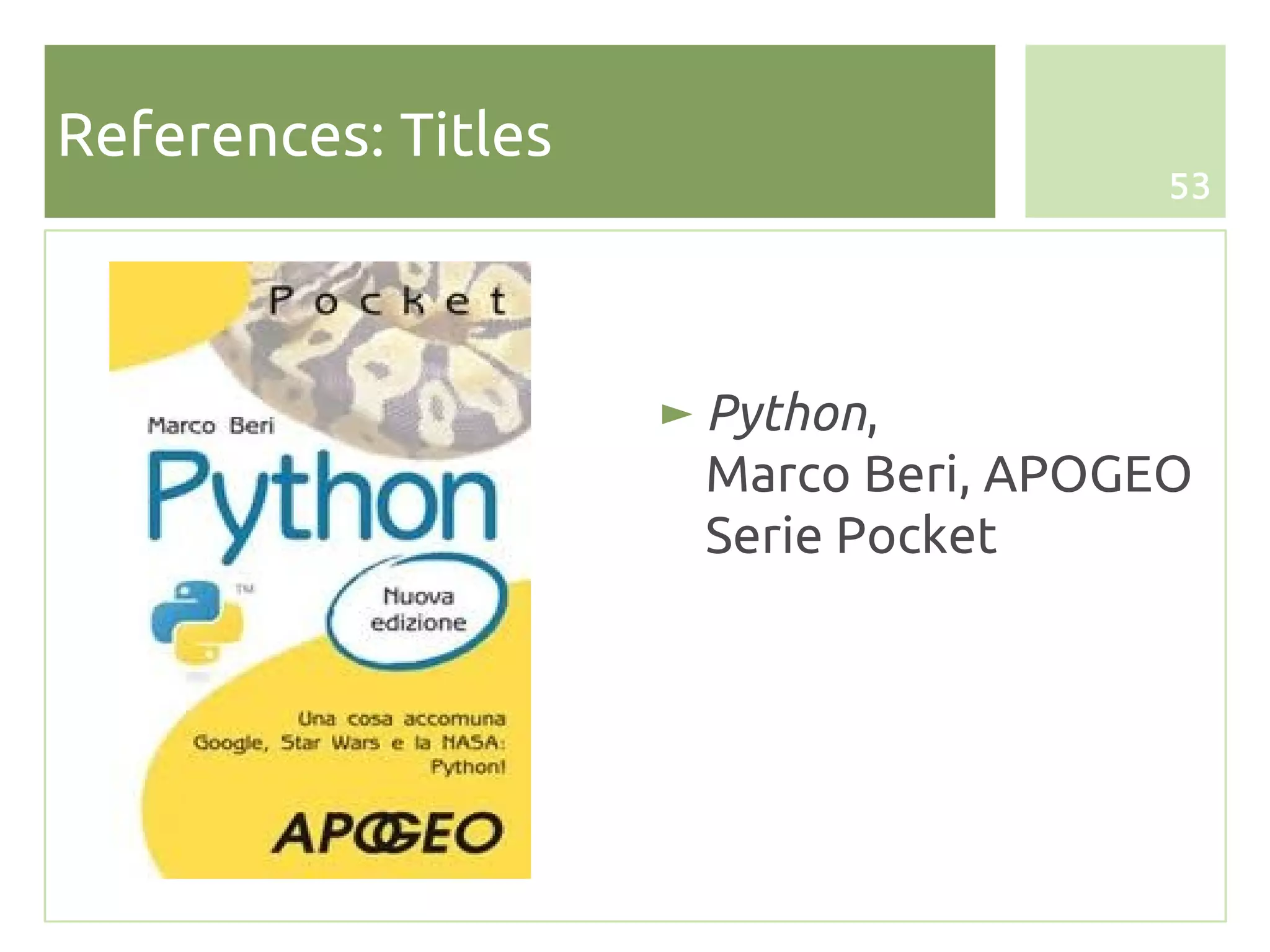 References: Titles
                                        53




                     ► Python,
                       Marco Beri, APOGEO
                       Serie Pocket
 