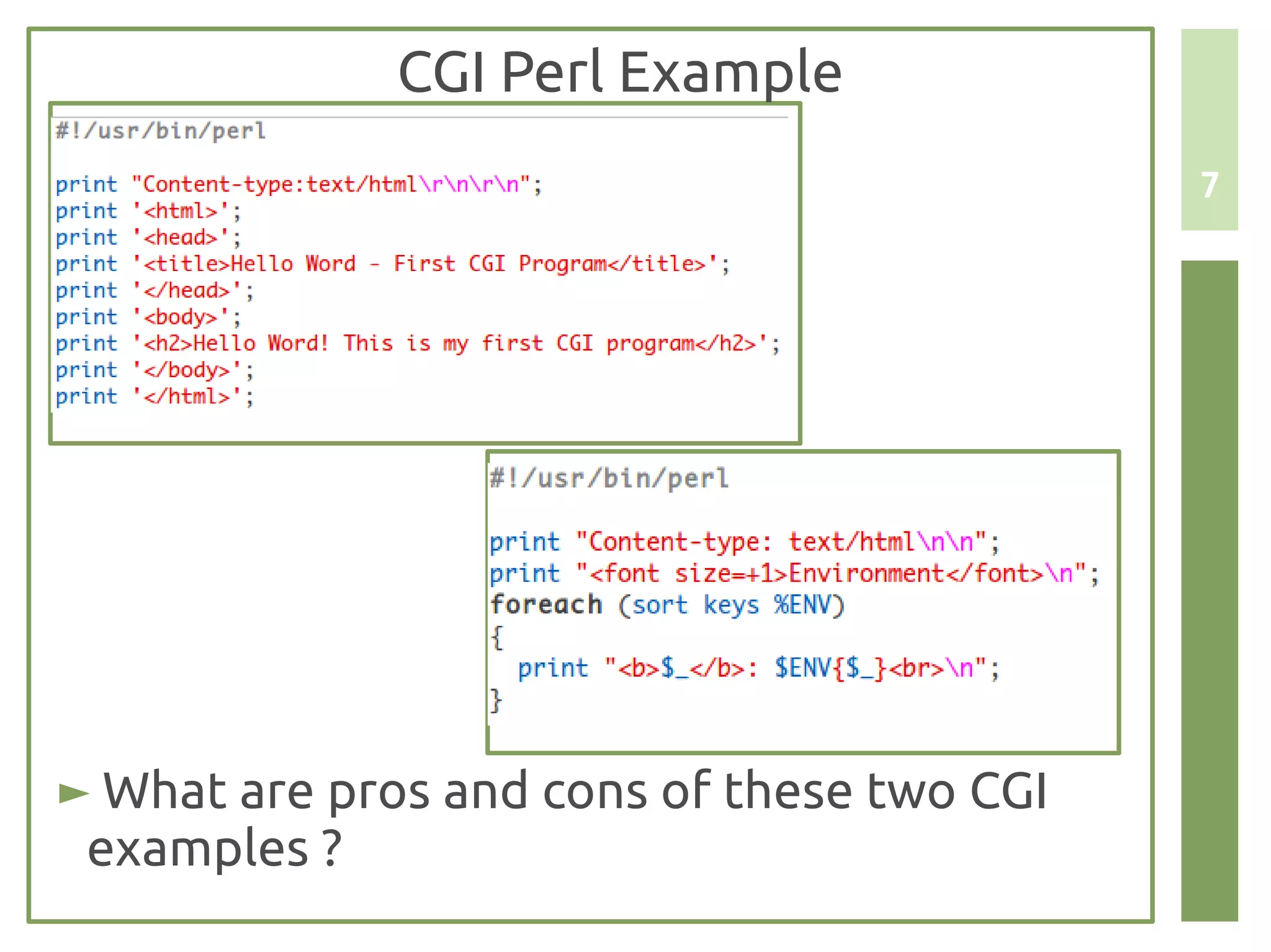CGI Perl Example
                                            7




► What are pros and cons of these two CGI
 examples ?
 