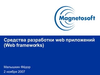 Средства разработки  web  приложений (Web frameworks) Малышкин Фёдор 2 ноября 2007 