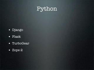 Python


• Django
• Flask
• TurboGear
• Zope 2
 