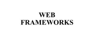 WEB
FRAMEWORKS
 