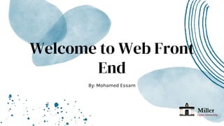 Welcome to Web Front
End
By: Mohamed Essam
 