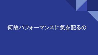 何故パフォーマンスに気を配るの
 