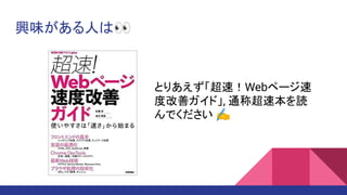 興味がある人は👀
とりあえず「超速！Webページ速
度改善ガイド」, 通称超速本を読
んでください ✍
 