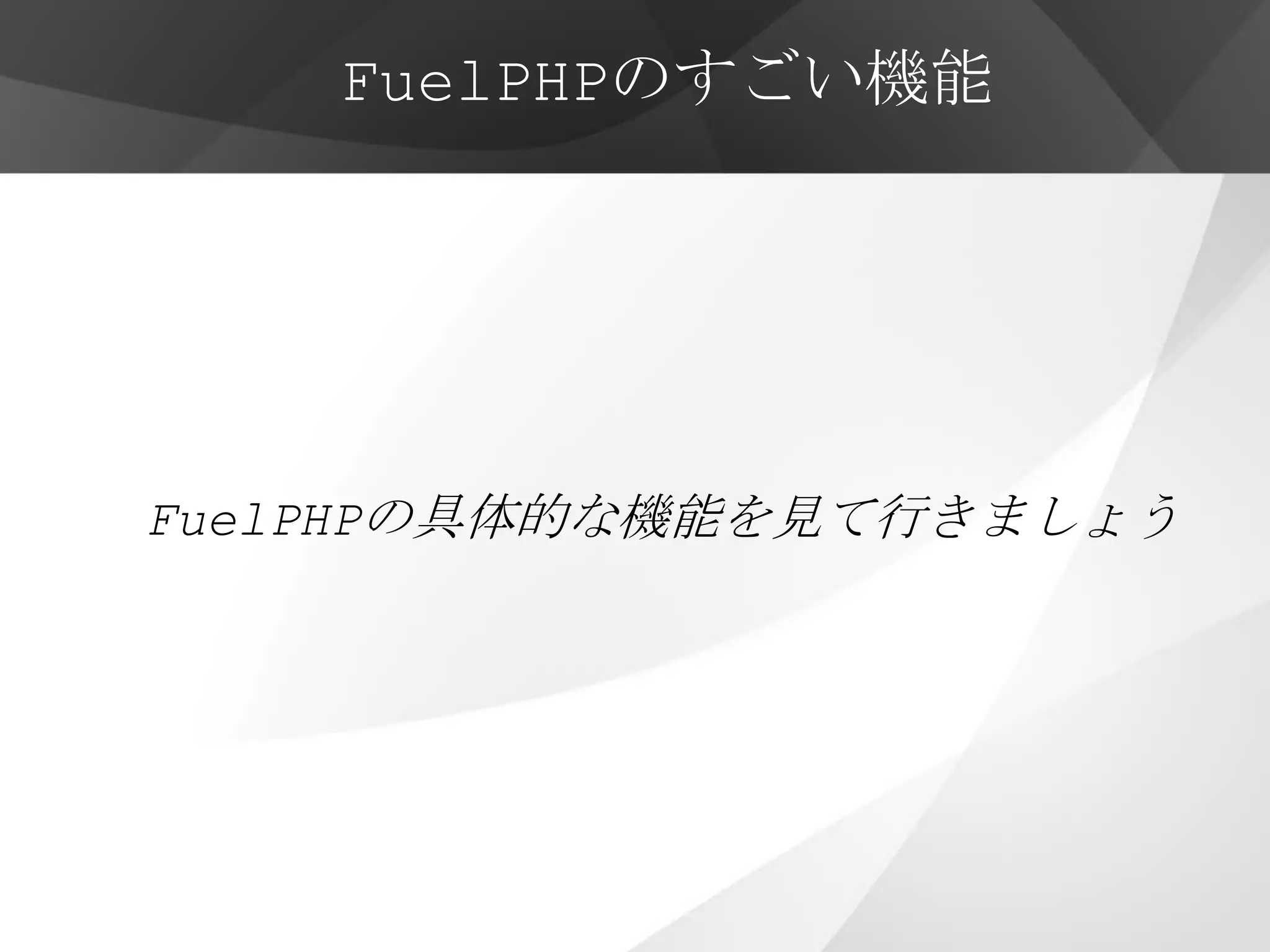 FuelPHPのすごい機能




FuelPHPの具体的な機能を見て行きましょう
 
