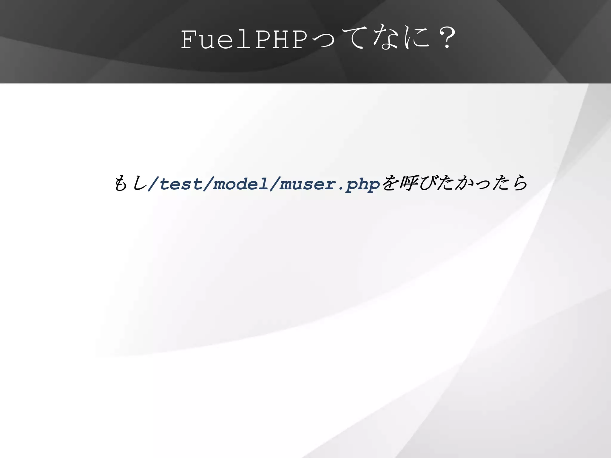 FuelPHPってなに？



もし/test/model/muser.phpを呼びたかったら
 