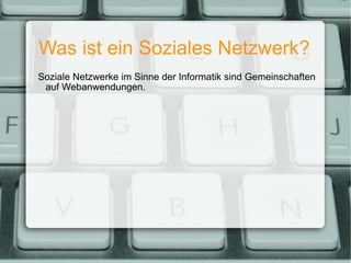 Was ist ein Soziales Netzwerk? Soziale Netzwerke im Sinne der Informatik sind Gemeinschaften auf Webanwendungen. 