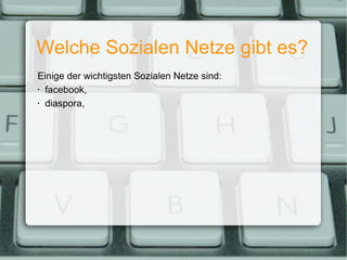 Welche Sozialen Netze gibt es? Einige der wichtigsten Sozialen Netze sind: facebook, diaspora, 