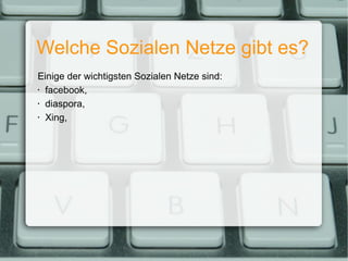 Welche Sozialen Netze gibt es? Einige der wichtigsten Sozialen Netze sind: facebook, diaspora, Xing, 