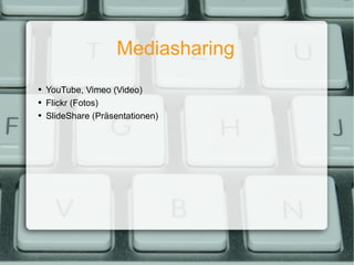 Mediasharing YouTube, Vimeo (Video) Flickr (Fotos) SlideShare (Präsentationen) 