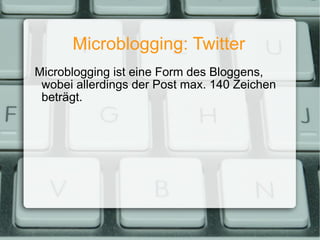 Microblogging: Twitter <ul><ul><li>Microblogging ist eine Form des Bloggens, wobei allerdings der Post max. 140 Zeichen be...