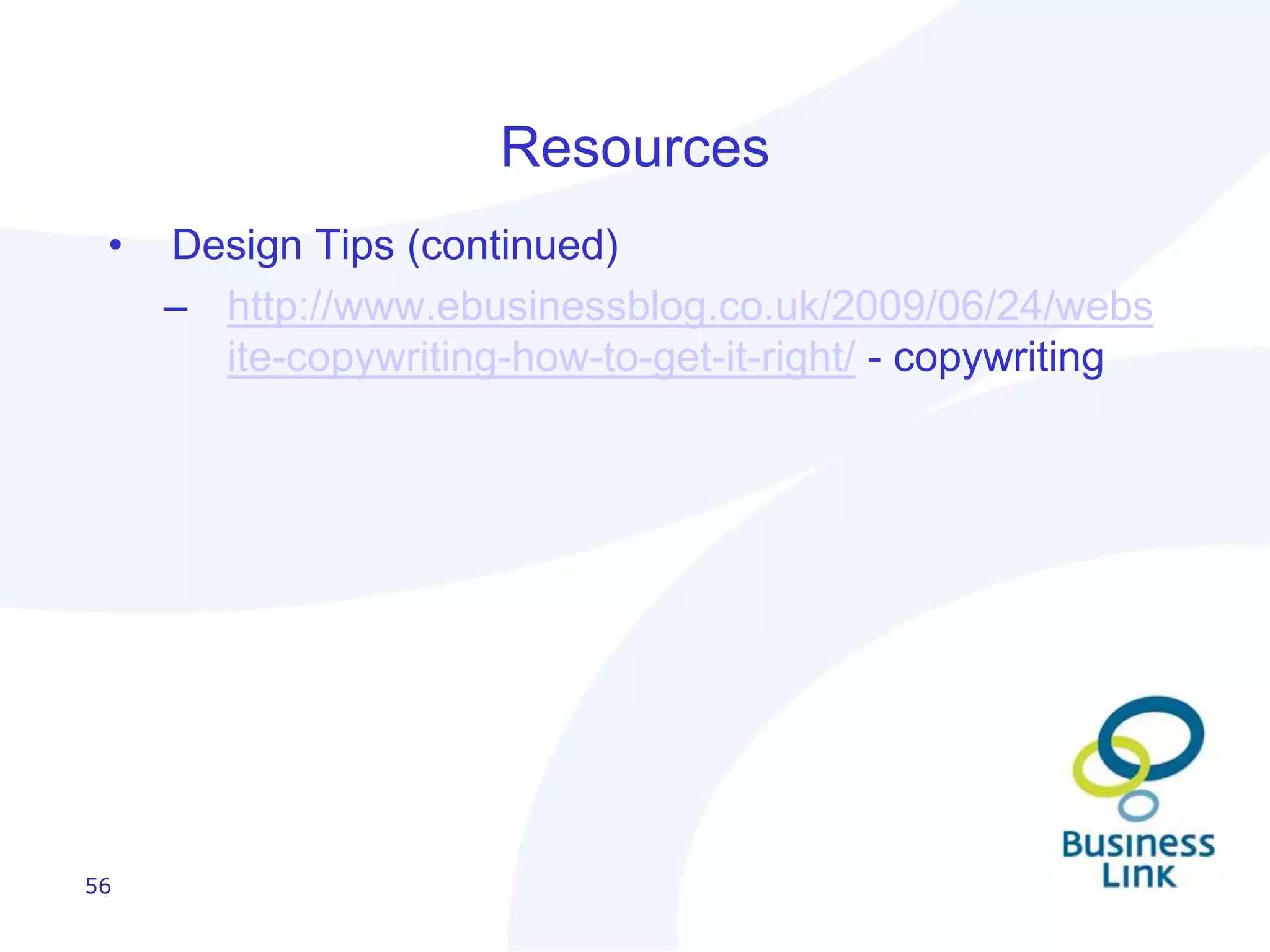  Clear calls to action – set up goalsDesign – Make them want to come backDon’t be too differentWeb 2.0 elementsDon’t decorate communicate3D effects good – only to draw attention to content Reflects the brandReflects the business propositionConsistency