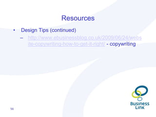 Clear calls to action – set up goalsDesign – Make them want to come backDon’t be too differentWeb 2.0 elementsDon’t decorate communicate3D effects good – only to draw attention to content Reflects the brandReflects the business propositionConsistency