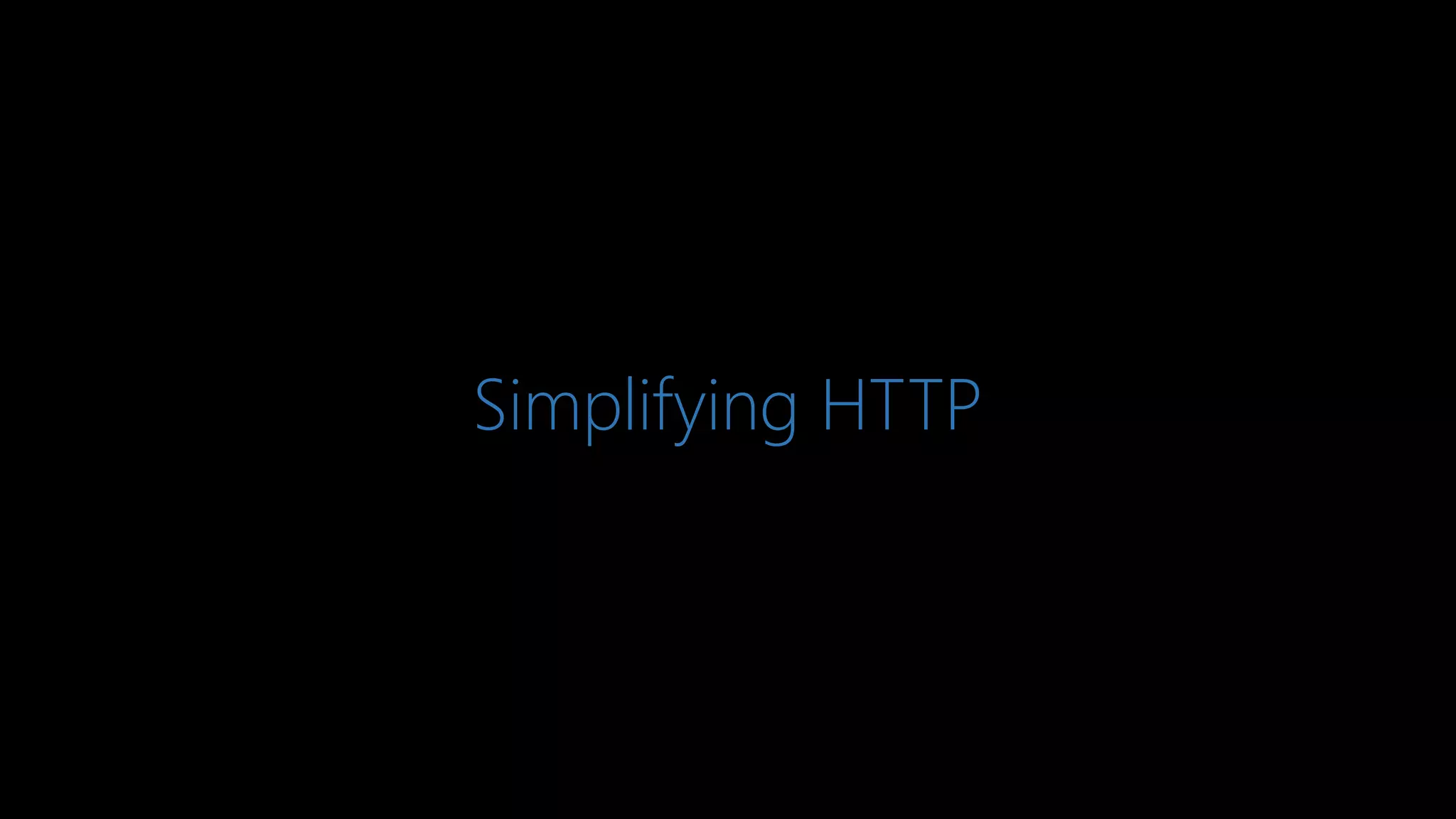 Simplifying HTTP
 