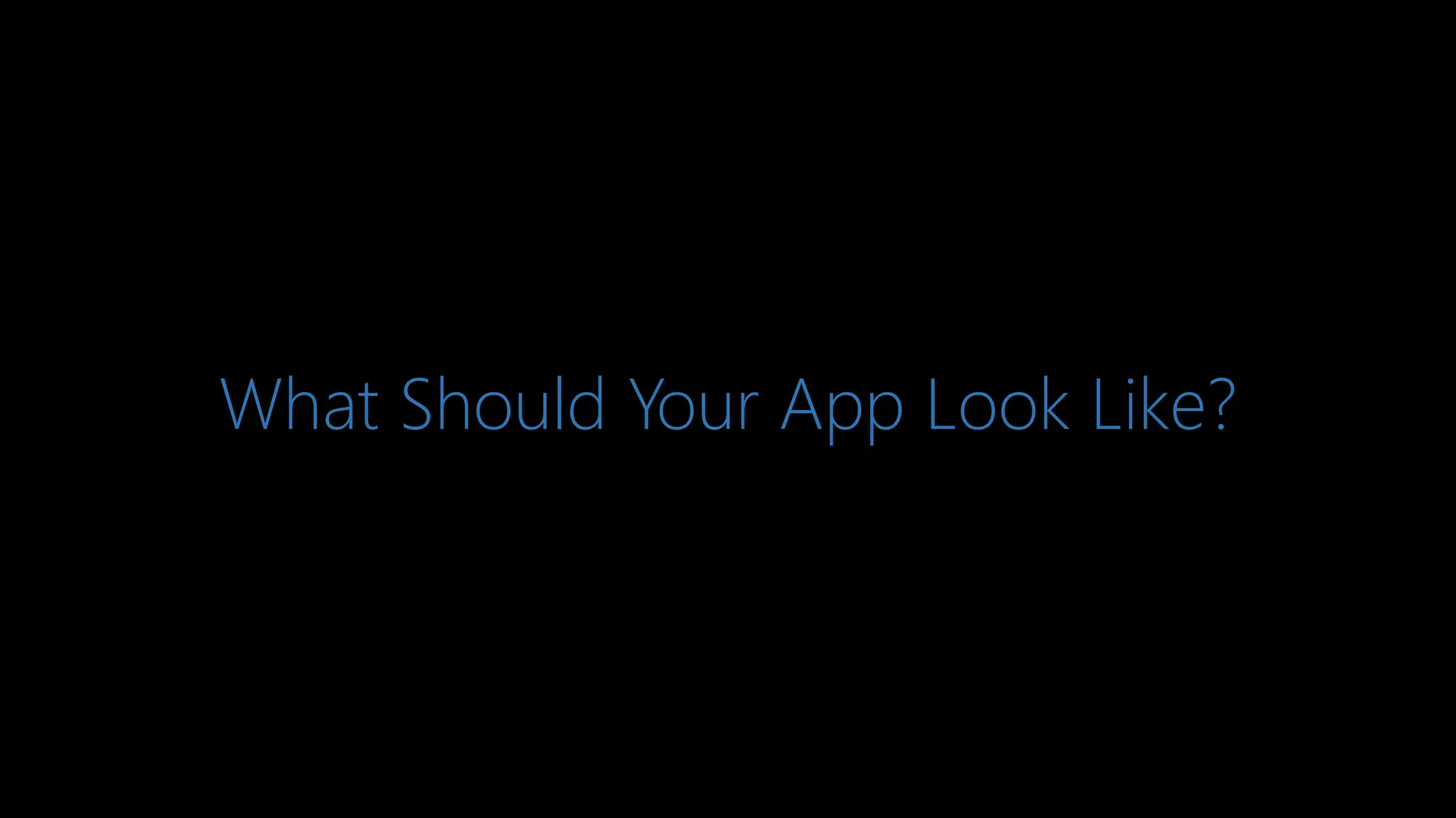 What Should Your App Look Like?
 