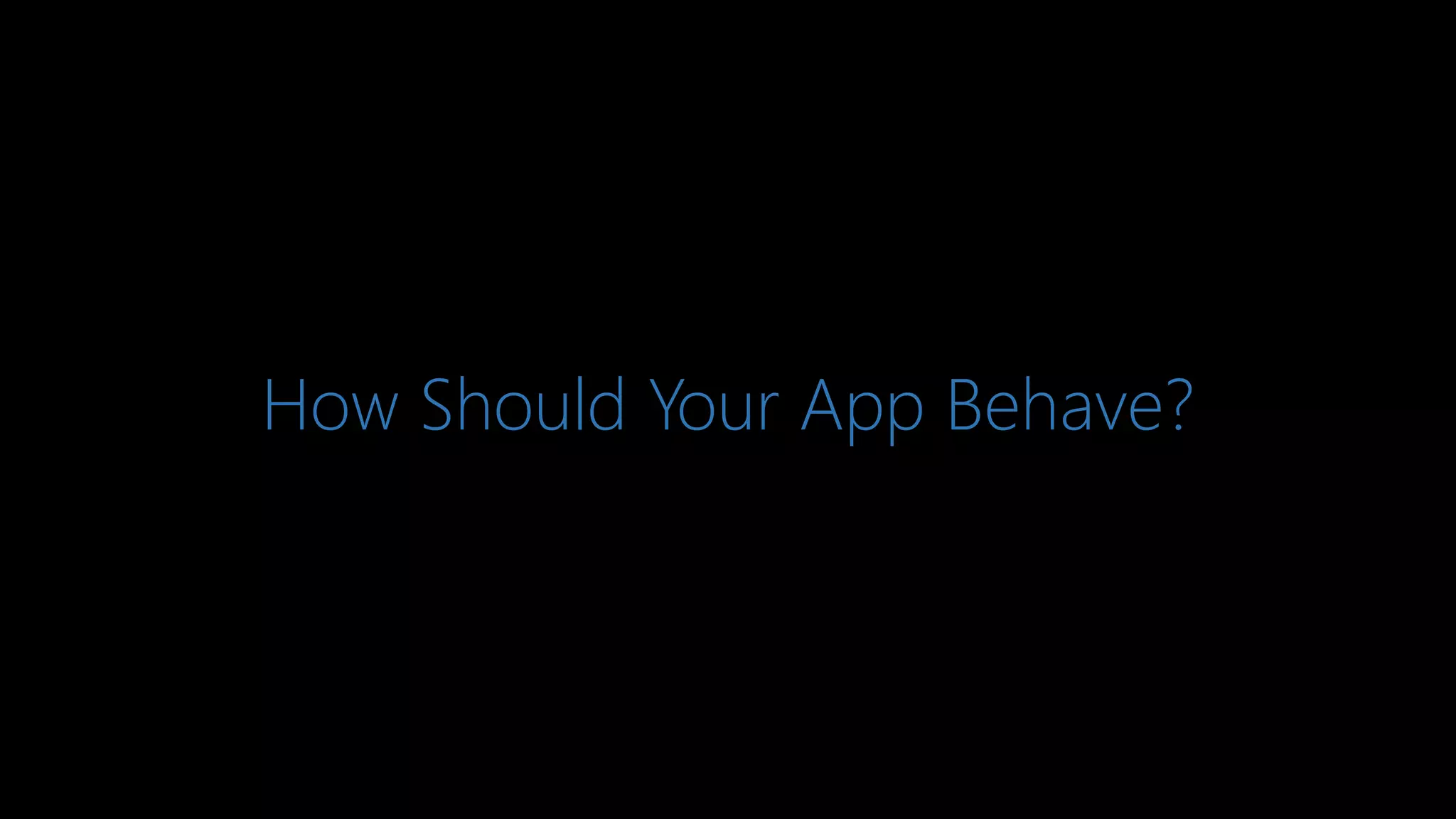 How Should Your App Behave?
 