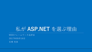 / 28
私が ASP.NET を選ぶ理由
1
WEBフレームワーク品評会
2017年09月16日
石崎 充良
 