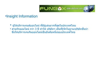 Insight Information ผู้ให้บริการเกมส์ออนไลน์ ที่มีผู้เล่นมากที่สุดในประเทศไทย สามก๊กออนไลน์ กว่า  3  ปี ทำให้ บริษัทฯ เป็นที่รู้จักในฐานะบริษัทชั้นนำ  ซึ่งให้บริการเกมจีนออนไลน์เป็นอันดับหนึ่งของประเทศไทย 