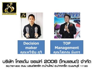 TOP Management คุณโสภณ มังกรทองสกุล Decision maker คุณทวีชัย ภูริทิพย์ 