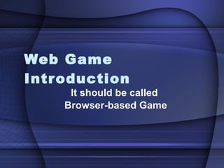 Web Game Introduction It should be called  Browser-based Game 