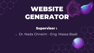 WEBSITE
GENERATOR
Supervisor :
◆ Dr. Nada Ghneim - Eng. Massa Baali
 