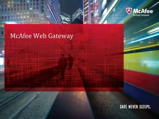 McAfee Web Gateway




                     McAfee Confidential—Internal Use Only
 