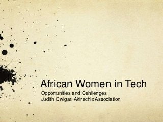African Women in Tech
Opportunities and Cahllenges
Judith Owigar, Akirachix Association
 