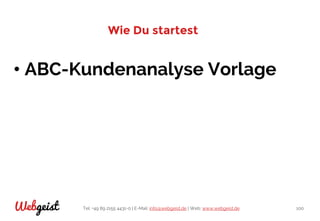 Tel: +49 89 2155 4431-0 | E-Mail: info@webgeist.de | Web: www.webgeist.deWebgeist 100
Wie Du startest
• ABC-Kundenanalyse Vorlage
 
