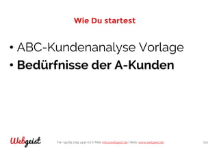 Tel: +49 89 2155 4431-0 | E-Mail: info@webgeist.de | Web: www.webgeist.deWebgeist 101
Wie Du startest
• ABC-Kundenanalyse Vorlage
• Bedürfnisse der A-Kunden
 