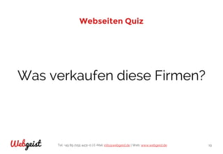Tel: +49 89 2155 4431-0 | E-Mail: info@webgeist.de | Web: www.webgeist.deWebgeist 19
Webseiten Quiz
Was verkaufen diese Firmen?
 