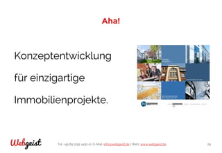 Tel: +49 89 2155 4431-0 | E-Mail: info@webgeist.de | Web: www.webgeist.deWebgeist 29
Aha!
Konzeptentwicklung
für einzigartige
Immobilienprojekte.
 
