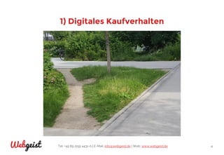 Tel: +49 89 2155 4431-0 | E-Mail: info@webgeist.de | Web: www.webgeist.deWebgeist 4
1) Digitales Kaufverhalten
 