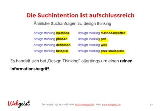 Tel: +49 89 2155 4431-0 | E-Mail: info@webgeist.de | Web: www.webgeist.deWebgeist 52
Die Suchintention ist aufschlussreich
Es handelt sich bei „Design Thinking“ allerdings um einen reinen
Informationsbegriff.
 