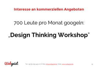 Tel: +49 89 2155 4431-0 | E-Mail: info@webgeist.de | Web: www.webgeist.deWebgeist 55
Interesse an kommerziellen Angeboten
700 Leute pro Monat googeln:
„Design Thinking Workshop“
 