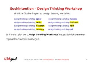 Tel: +49 89 2155 4431-0 | E-Mail: info@webgeist.de | Web: www.webgeist.deWebgeist 59
Suchintention – Design Thinking Workshop
Es handelt sich bei „Design Thinking Workshop“ hauptsächlich um einen
regionalen Transaktionsbegriff.
 