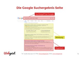 Tel: +49 89 2155 4431-0 | E-Mail: info@webgeist.de | Web: www.webgeist.deWebgeist 65
Die Google Suchergebnis Seite
Suchbegriff bei Google
Werbung
Organisch
 