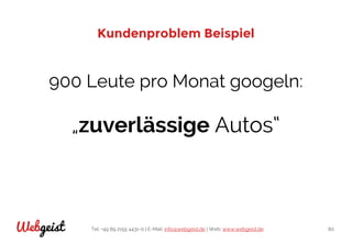 Tel: +49 89 2155 4431-0 | E-Mail: info@webgeist.de | Web: www.webgeist.deWebgeist 80
Kundenproblem Beispiel
900 Leute pro Monat googeln:
„zuverlässige Autos“
 