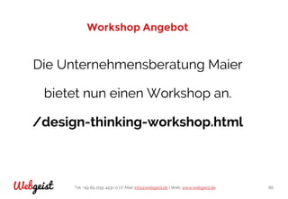 Tel: +49 89 2155 4431-0 | E-Mail: info@webgeist.de | Web: www.webgeist.deWebgeist 86
Workshop Angebot
Die Unternehmensberatung Maier
bietet nun einen Workshop an.
/design-thinking-workshop.html
 