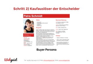 Tel: +49 89 2155 4431-0 | E-Mail: info@webgeist.de | Web: www.webgeist.deWebgeist 94
Schritt 2) Kaufauslöser der Entscheider
Buyer Persona
 