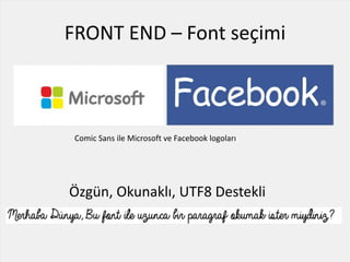 FRONT END – Font seçimi
Özgün, Okunaklı, UTF8 Destekli
Comic Sans ile Microsoft ve Facebook logoları
 