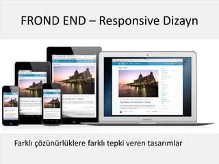 FROND END – Responsive Dizayn
Farklı çözünürlüklere farklı tepki veren tasarımlar
 