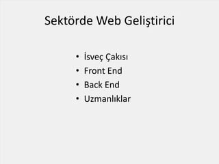 Sektörde Web Geliştirici
• İsveç Çakısı
• Front End
• Back End
• Uzmanlıklar
 