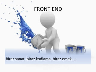 FRONT END
Biraz sanat, biraz kodlama, biraz emek...
 
