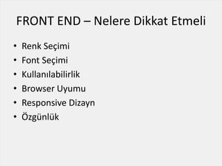 FRONT END – Nelere Dikkat Etmeli
• Renk Seçimi
• Font Seçimi
• Kullanılabilirlik
• Browser Uyumu
• Responsive Dizayn
• Özgünlük
 