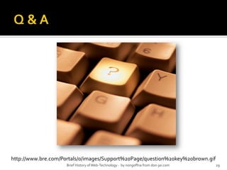 Q & A29Brief History of Web-Technology -  by nongoffna from don-jai.comhttp://www.bre.com/Portals/0/images/Support%20Page/question%20key%20brown.gif