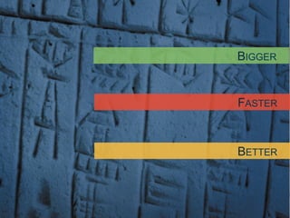 BIGGER

FASTER

BETTER

17	

© OCTO 2014

 