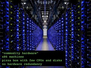 “commodity hardware”!
x86 machines!
pizza box with few CPUs and disks!
21	

no hardware redundancy!

© OCTO 2014

 