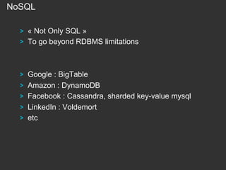 NoSQL
! « Not Only SQL »
! To go beyond RDBMS limitations

!
!
!
!
!

Google : BigTable
Amazon : DynamoDB
Facebook : Cassandra, sharded key-value mysql
LinkedIn : Voldemort
etc

 